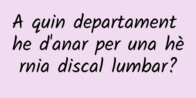 A quin departament he d'anar per una hèrnia discal lumbar?