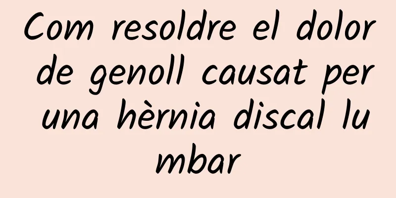 Com resoldre el dolor de genoll causat per una hèrnia discal lumbar
