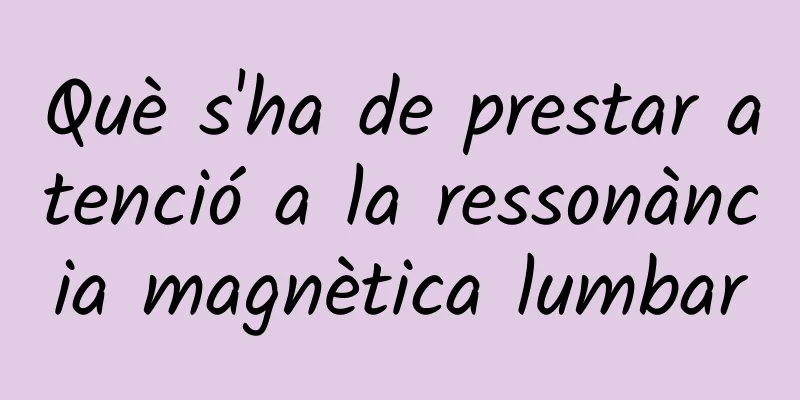 Què s'ha de prestar atenció a la ressonància magnètica lumbar