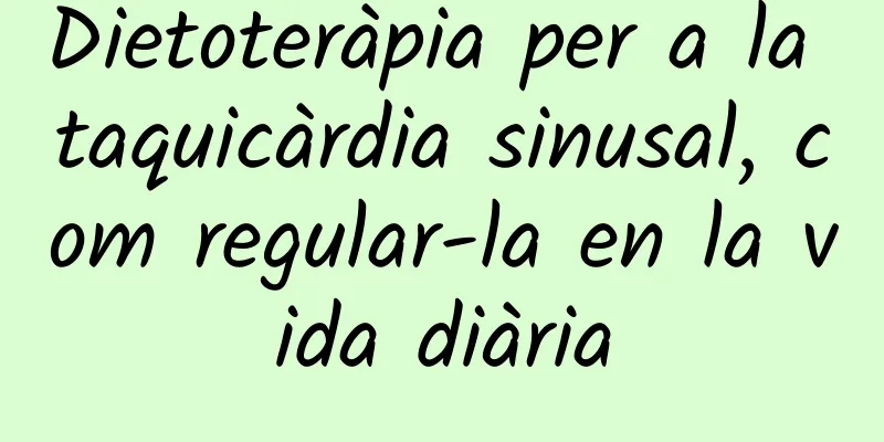 Dietoteràpia per a la taquicàrdia sinusal, com regular-la en la vida diària