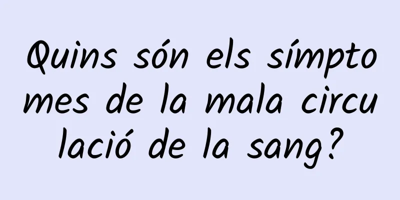 Quins són els símptomes de la mala circulació de la sang?