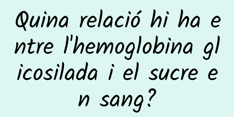 Quina relació hi ha entre l'hemoglobina glicosilada i el sucre en sang?