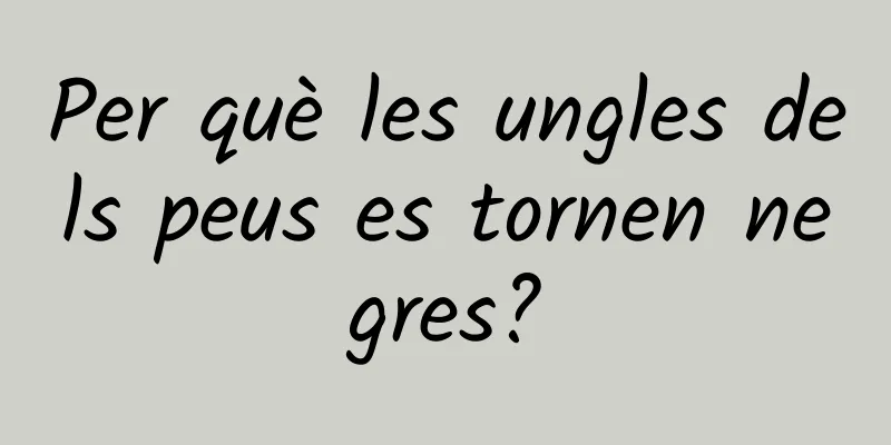 Per què les ungles dels peus es tornen negres?