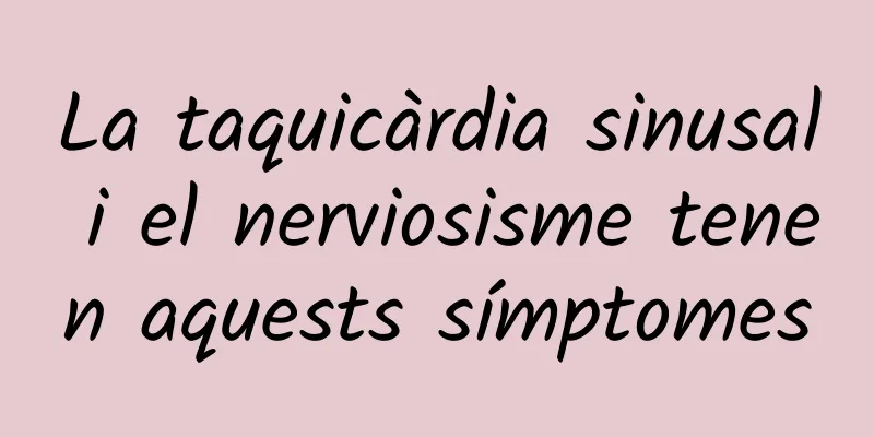 La taquicàrdia sinusal i el nerviosisme tenen aquests símptomes