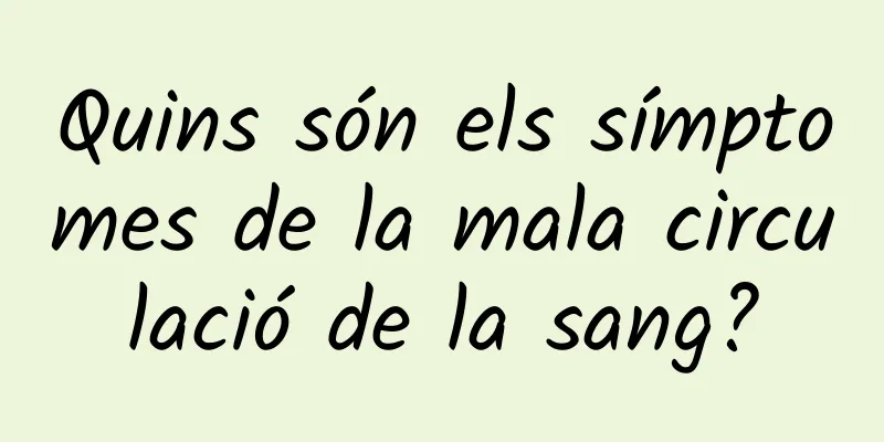 Quins són els símptomes de la mala circulació de la sang?