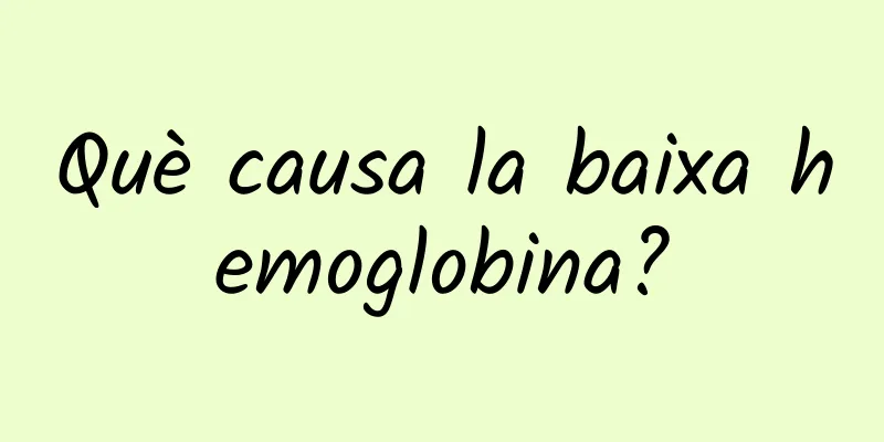 Què causa la baixa hemoglobina?