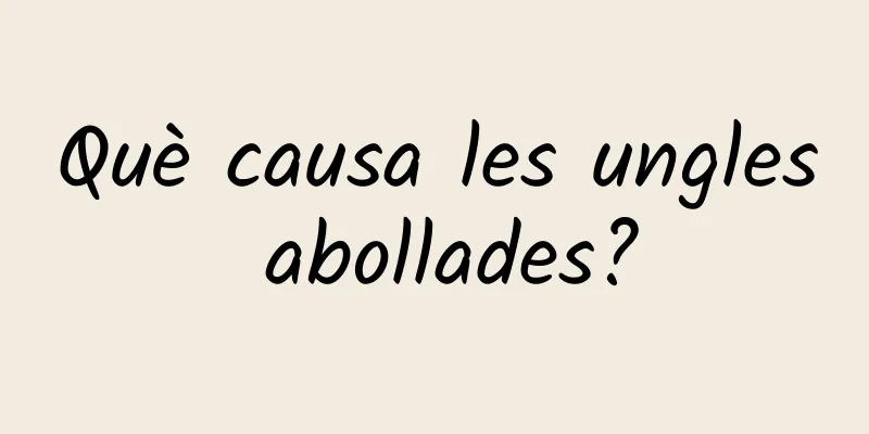 Què causa les ungles abollades?