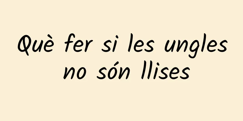 Què fer si les ungles no són llises
