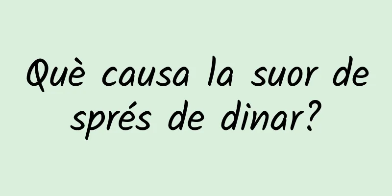 Què causa la suor després de dinar?