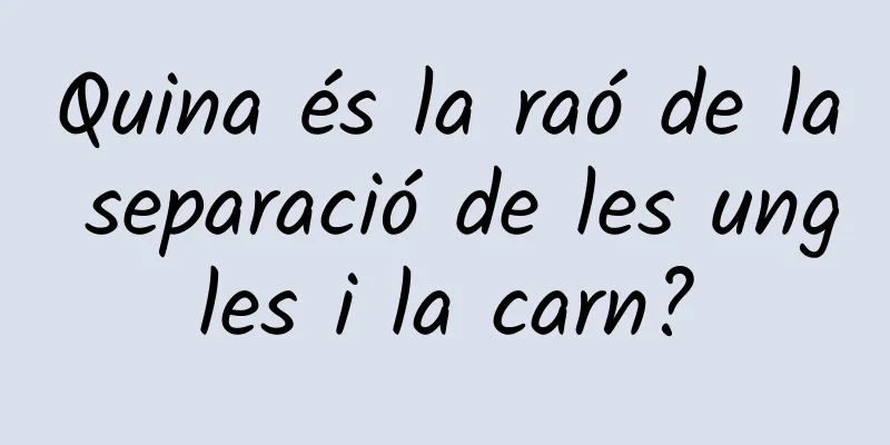 Quina és la raó de la separació de les ungles i la carn?