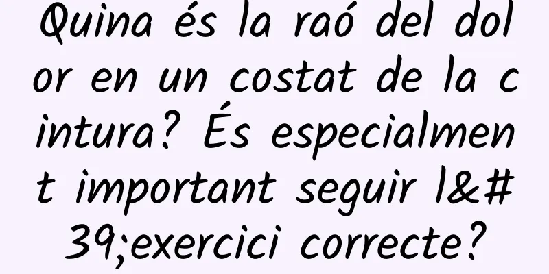 Quina és la raó del dolor en un costat de la cintura? És especialment important seguir l'exercici correcte?