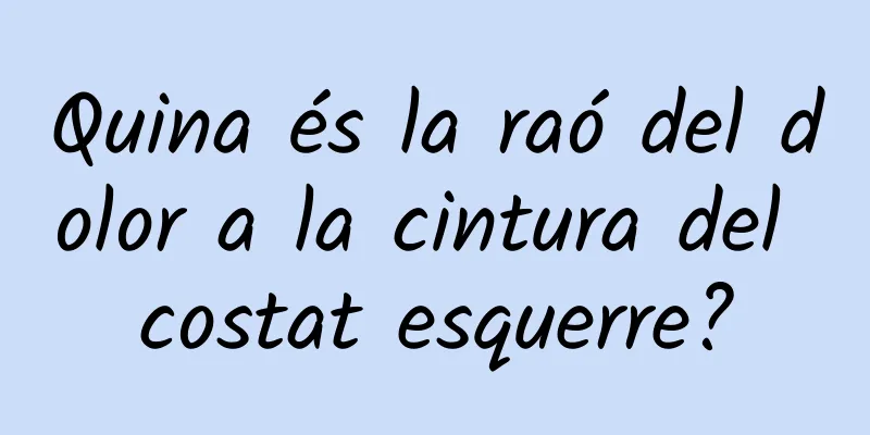 Quina és la raó del dolor a la cintura del costat esquerre?