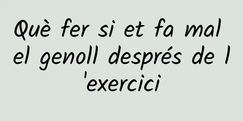 Què fer si et fa mal el genoll després de l'exercici