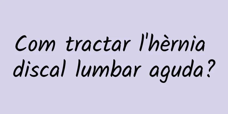 Com tractar l'hèrnia discal lumbar aguda?