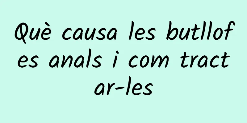 Què causa les butllofes anals i com tractar-les