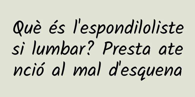 Què és l'espondilolistesi lumbar? Presta atenció al mal d'esquena