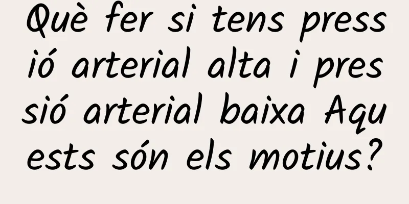 Què fer si tens pressió arterial alta i pressió arterial baixa Aquests són els motius?