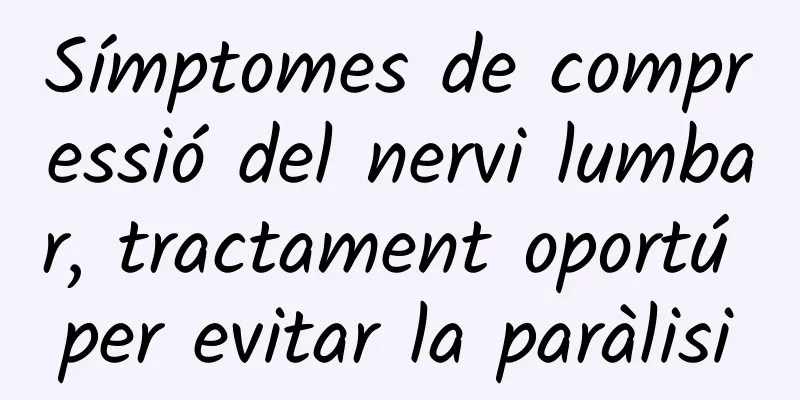 Símptomes de compressió del nervi lumbar, tractament oportú per evitar la paràlisi