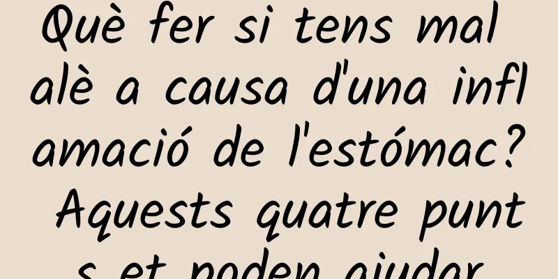 Què fer si tens mal alè a causa d'una inflamació de l'estómac? Aquests quatre punts et poden ajudar
