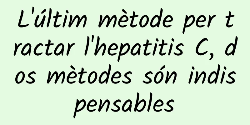 L'últim mètode per tractar l'hepatitis C, dos mètodes són indispensables