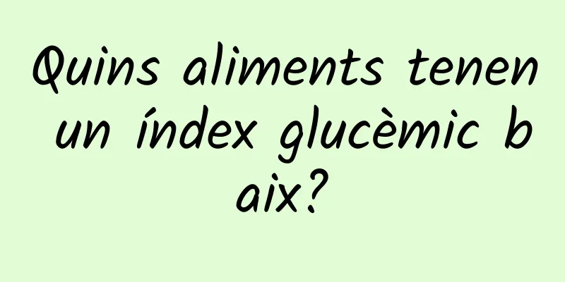 Quins aliments tenen un índex glucèmic baix?