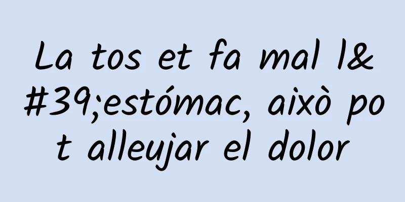 La tos et fa mal l'estómac, això pot alleujar el dolor