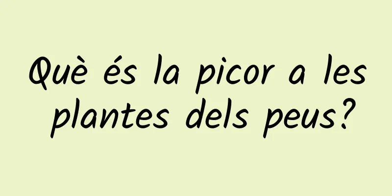 Què és la picor a les plantes dels peus?