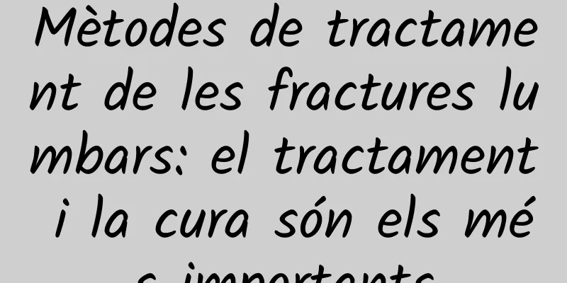 Mètodes de tractament de les fractures lumbars: el tractament i la cura són els més importants