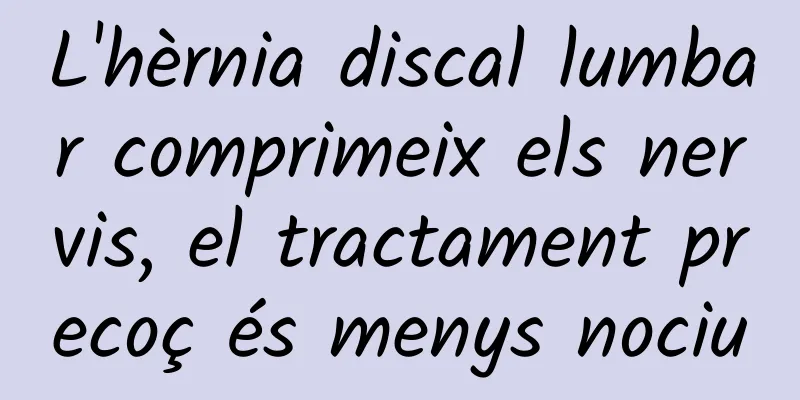 L'hèrnia discal lumbar comprimeix els nervis, el tractament precoç és menys nociu