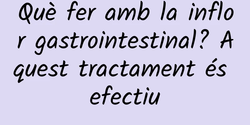 Què fer amb la inflor gastrointestinal? Aquest tractament és efectiu