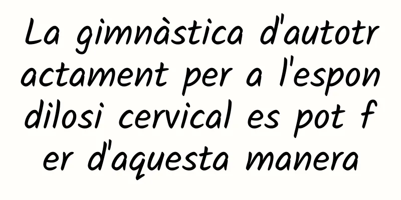 La gimnàstica d'autotractament per a l'espondilosi cervical es pot fer d'aquesta manera