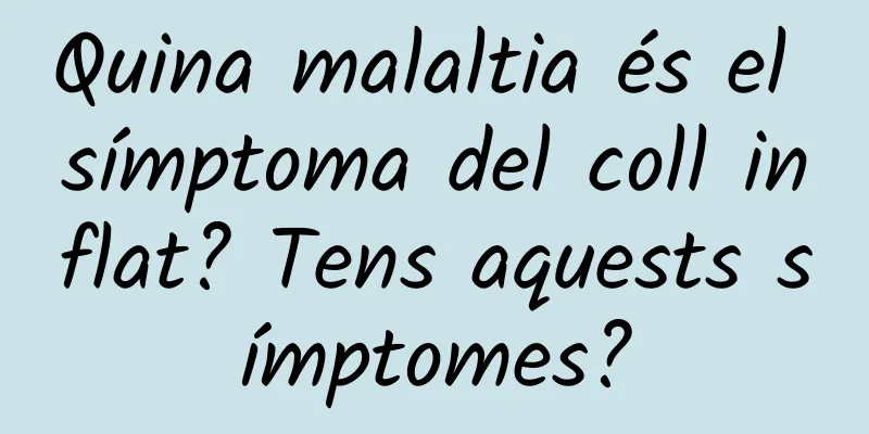 Quina malaltia és el símptoma del coll inflat? Tens aquests símptomes?