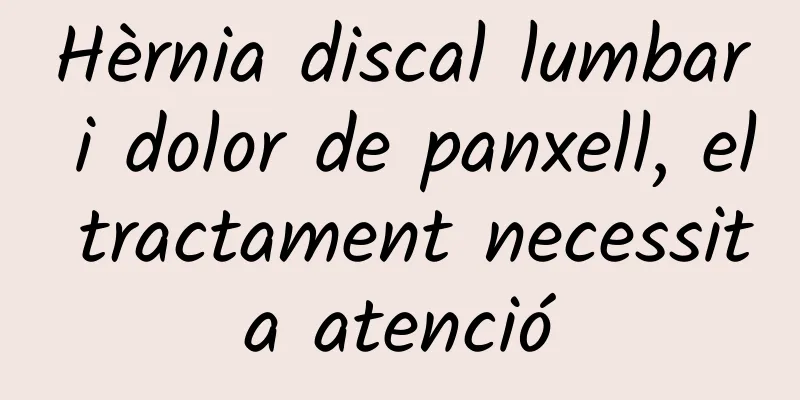 Hèrnia discal lumbar i dolor de panxell, el tractament necessita atenció