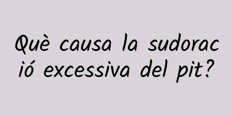 Què causa la sudoració excessiva del pit?