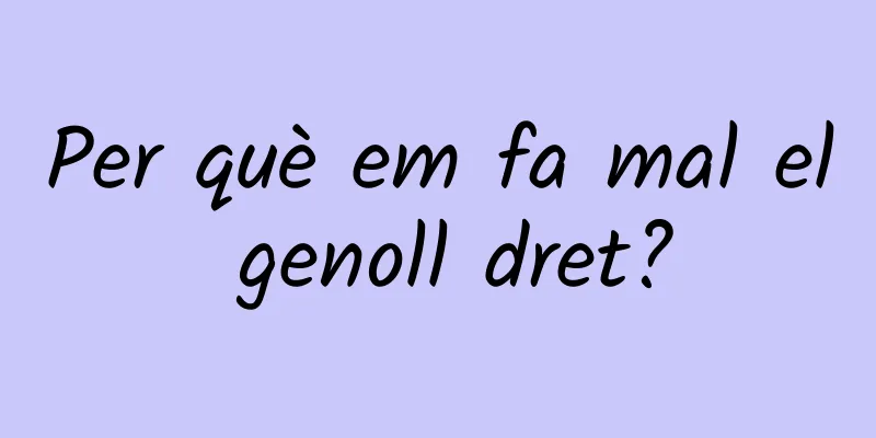 Per què em fa mal el genoll dret?