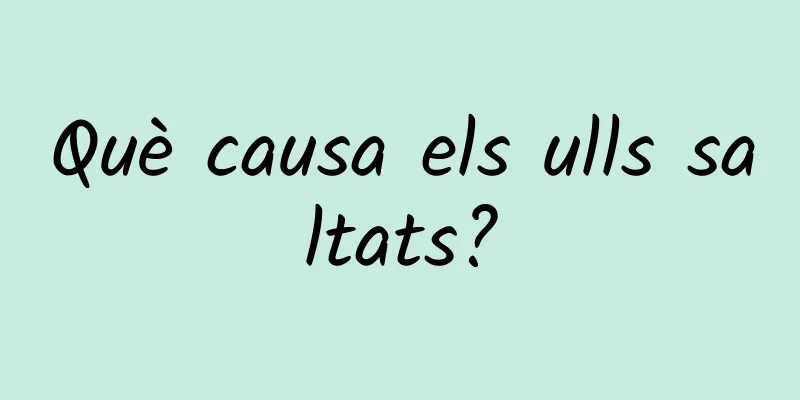 Què causa els ulls saltats?