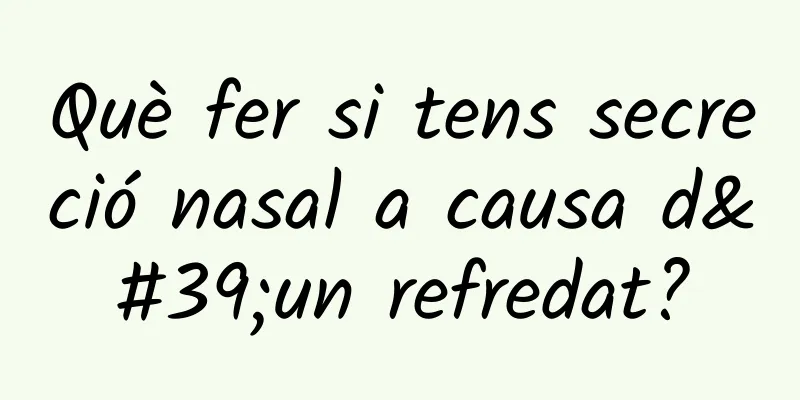 Què fer si tens secreció nasal a causa d'un refredat?