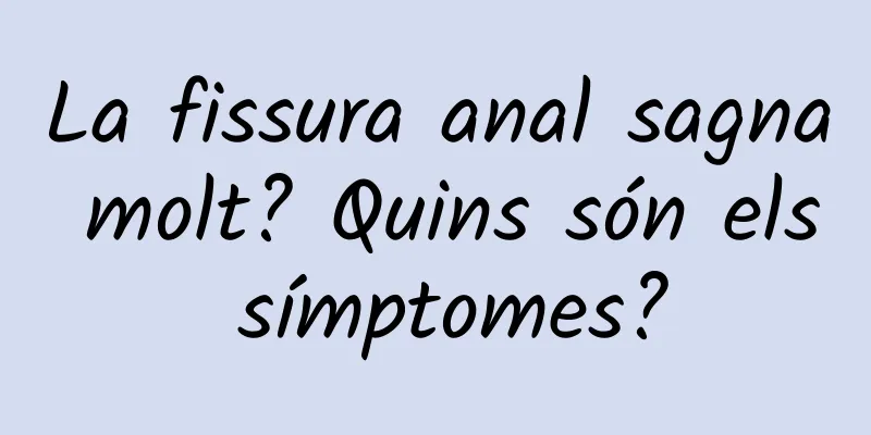 La fissura anal sagna molt? Quins són els símptomes?