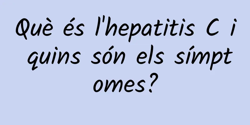 Què és l'hepatitis C i quins són els símptomes?