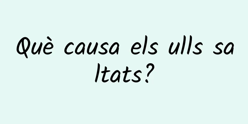 Què causa els ulls saltats?