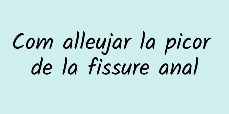 Com alleujar la picor de la fissure anal