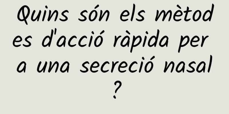 Quins són els mètodes d'acció ràpida per a una secreció nasal?