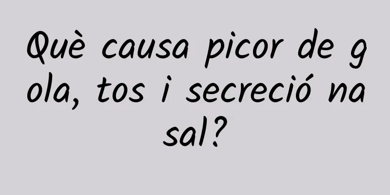 Què causa picor de gola, tos i secreció nasal?