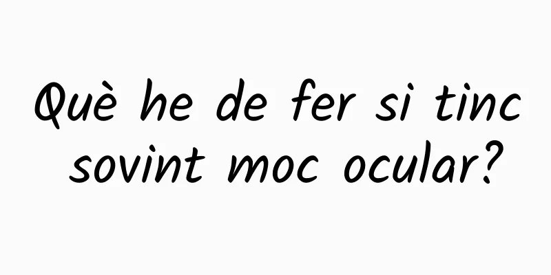 Què he de fer si tinc sovint moc ocular?