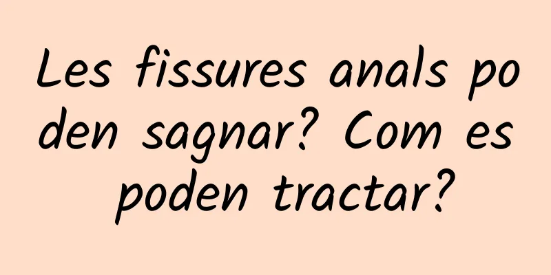 Les fissures anals poden sagnar? Com ​​es poden tractar?