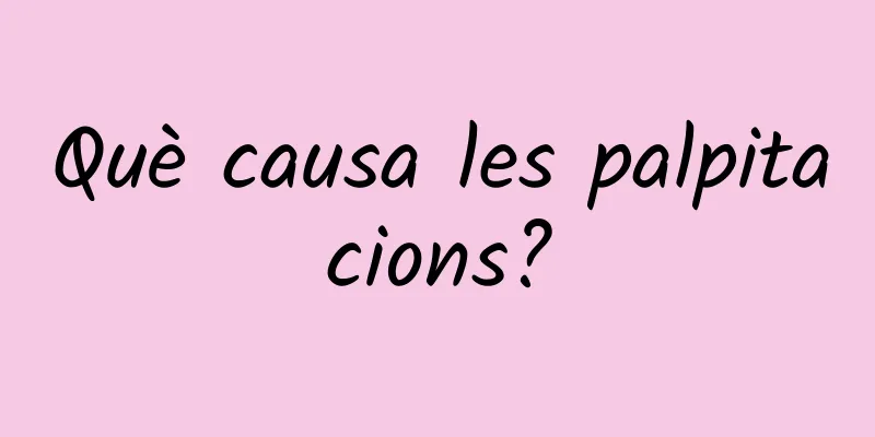 Què causa les palpitacions?