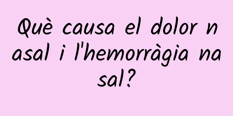 Què causa el dolor nasal i l'hemorràgia nasal?