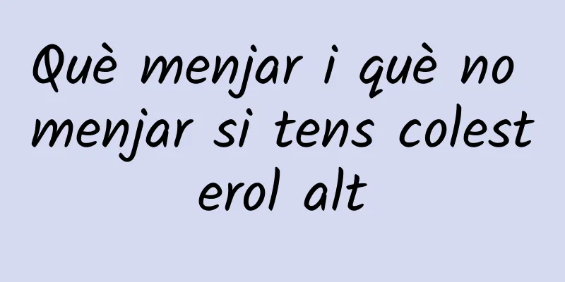 Què menjar i què no menjar si tens colesterol alt