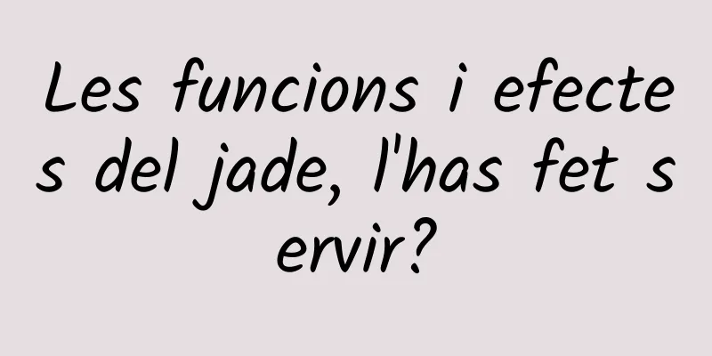Les funcions i efectes del jade, l'has fet servir?