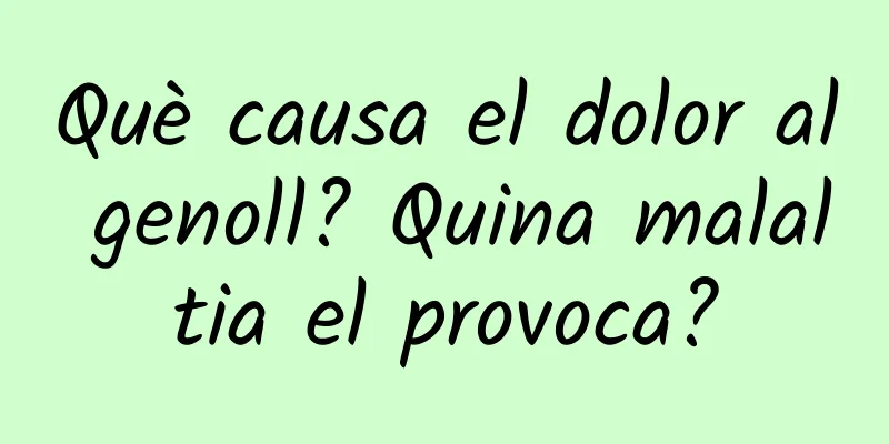 Què causa el dolor al genoll? Quina malaltia el provoca?